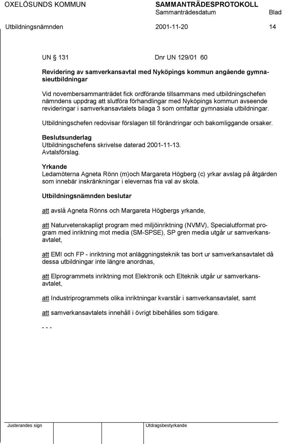 Utbildningschefen redovisar förslagen till förändringar och bakomliggande orsaker. Utbildningschefens skrivelse daterad 2001-11-13. Avtalsförslag.