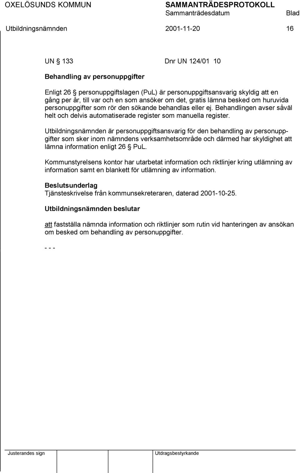 Utbildningsnämnden är personuppgiftsansvarig för den behandling av personuppgifter som sker inom nämndens verksamhetsområde och därmed har skyldighet att lämna information enligt 26 PuL.