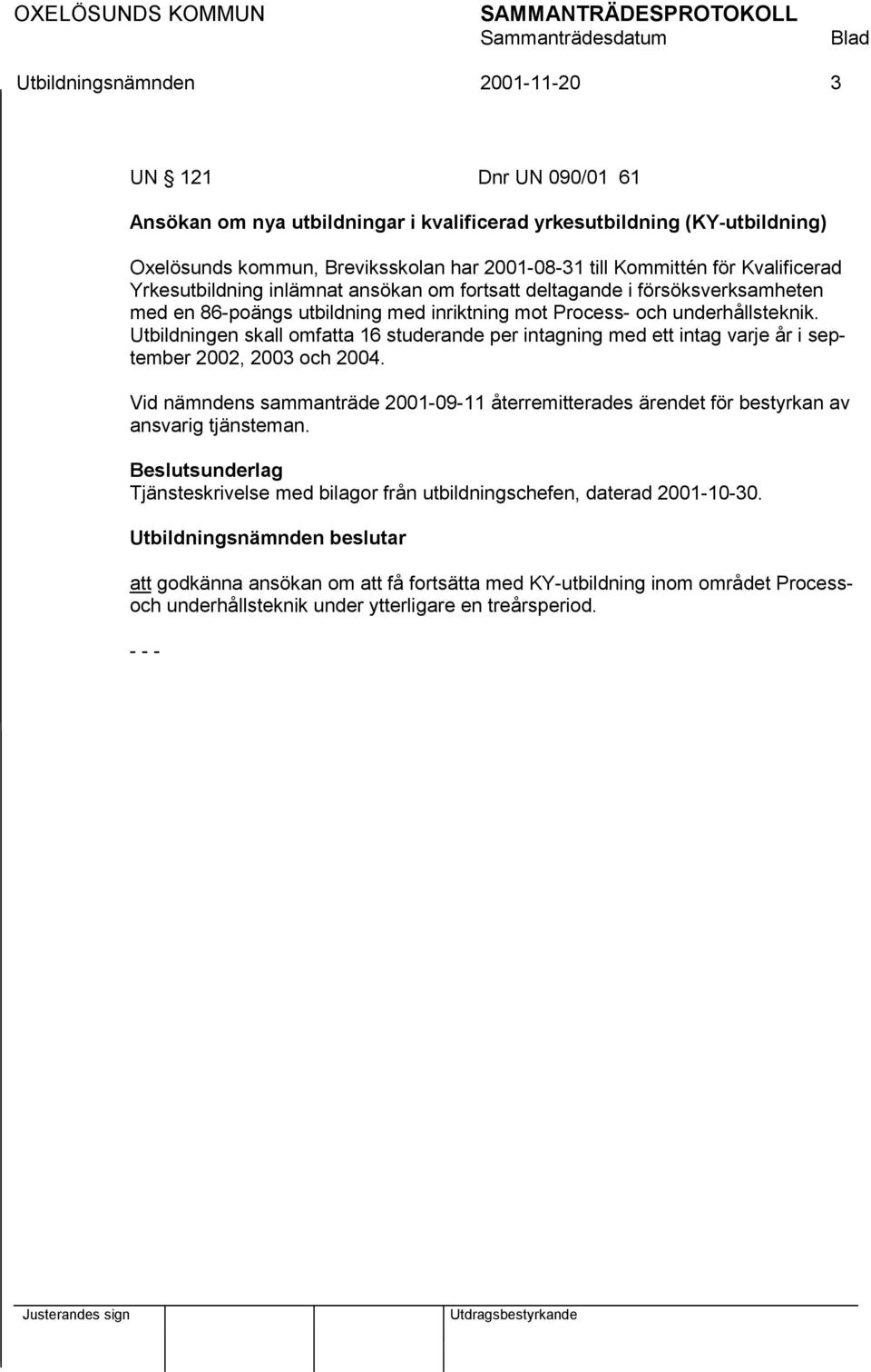 Utbildningen skall omfatta 16 studerande per intagning med ett intag varje år i september 2002, 2003 och 2004.