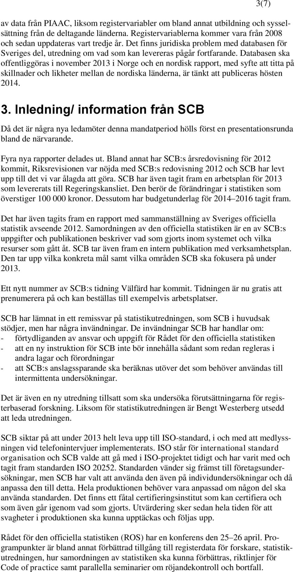 Databasen ska offentliggöras i november 2013 i Norge och en nordisk rapport, med syfte att titta på skillnader och likheter mellan de nordiska länderna, är tänkt att publiceras hösten 2014. 3.