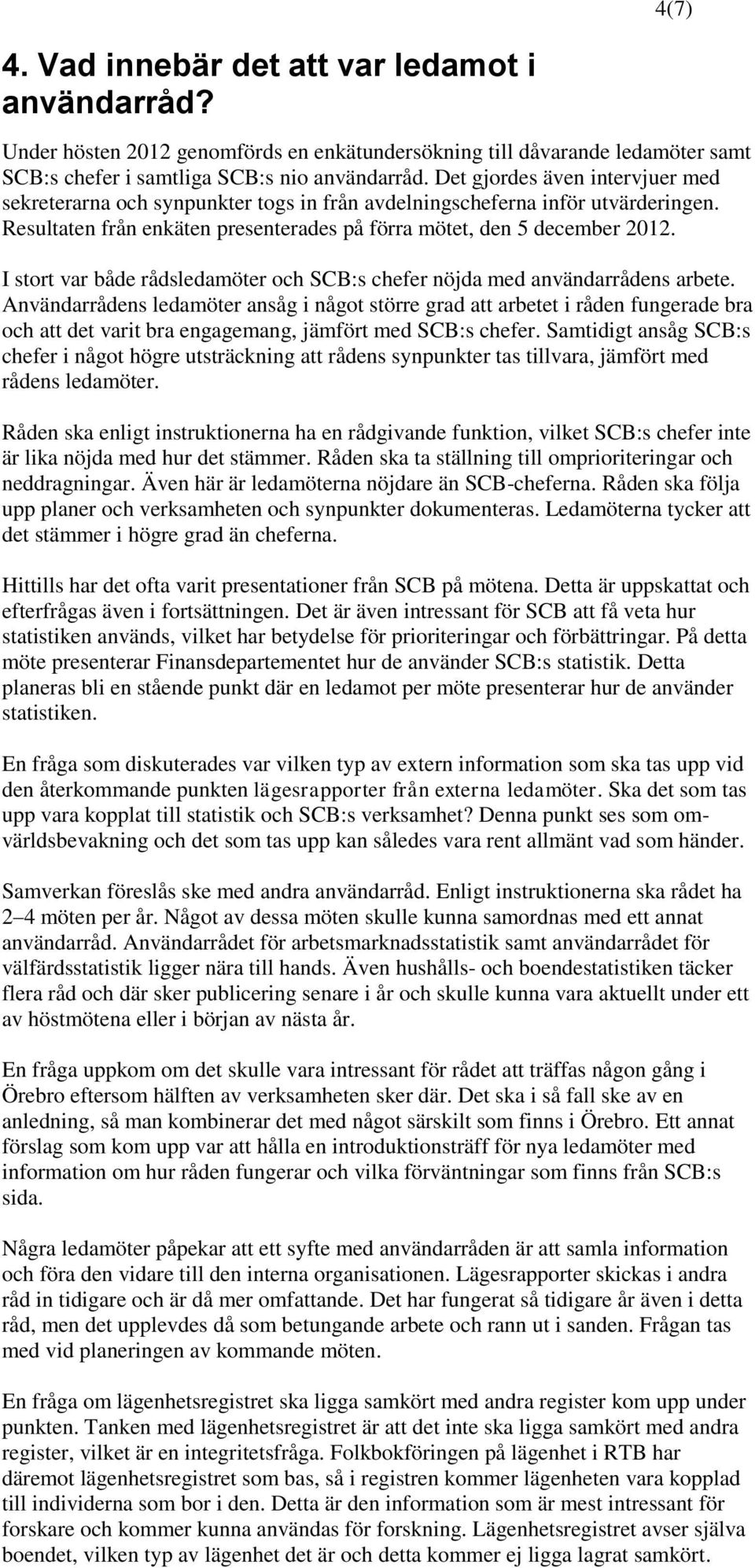 I stort var både rådsledamöter och SCB:s chefer nöjda med användarrådens arbete.