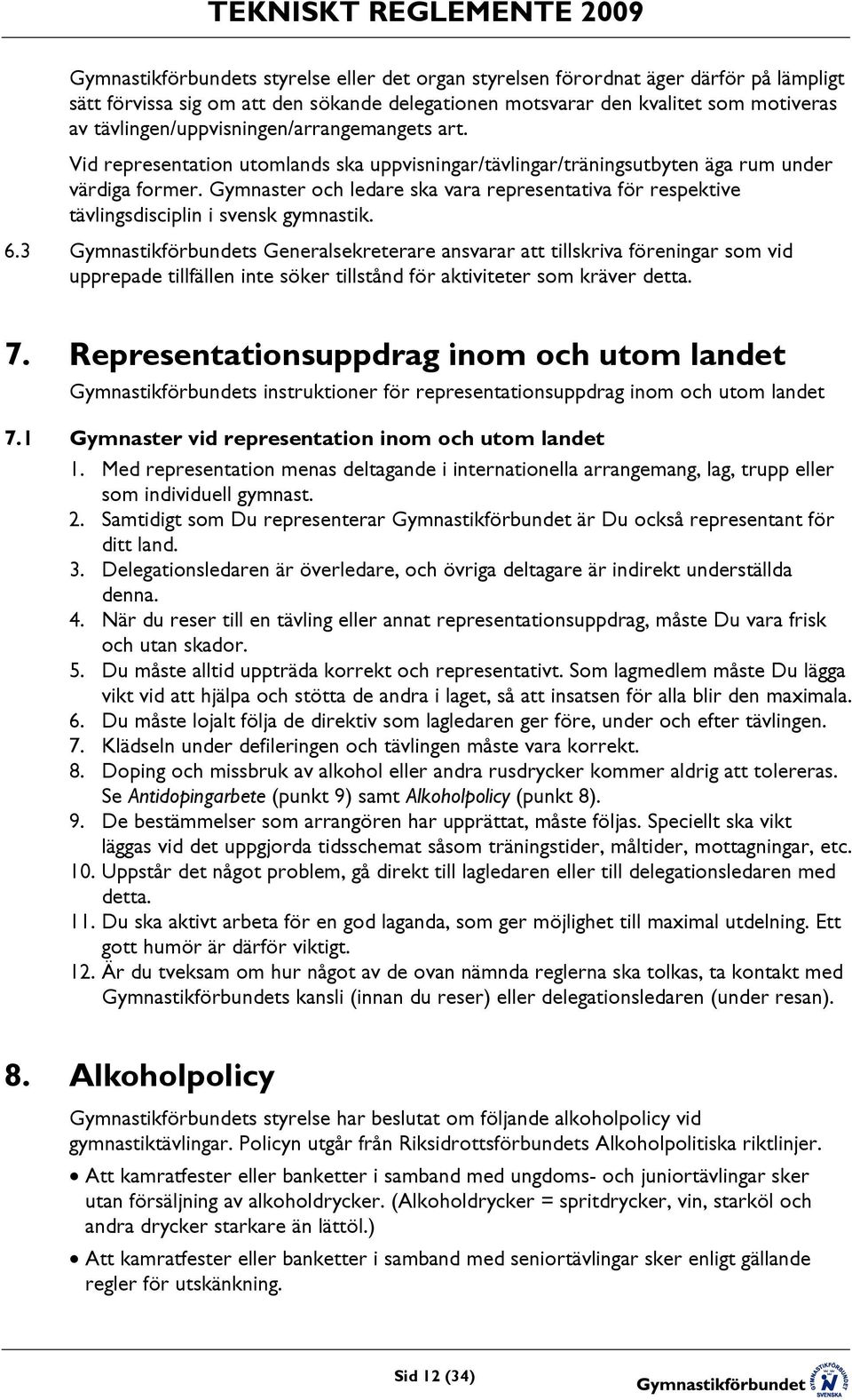 Gymnaster och ledare ska vara representativa för respektive tävlingsdisciplin i svensk gymnastik. 6.