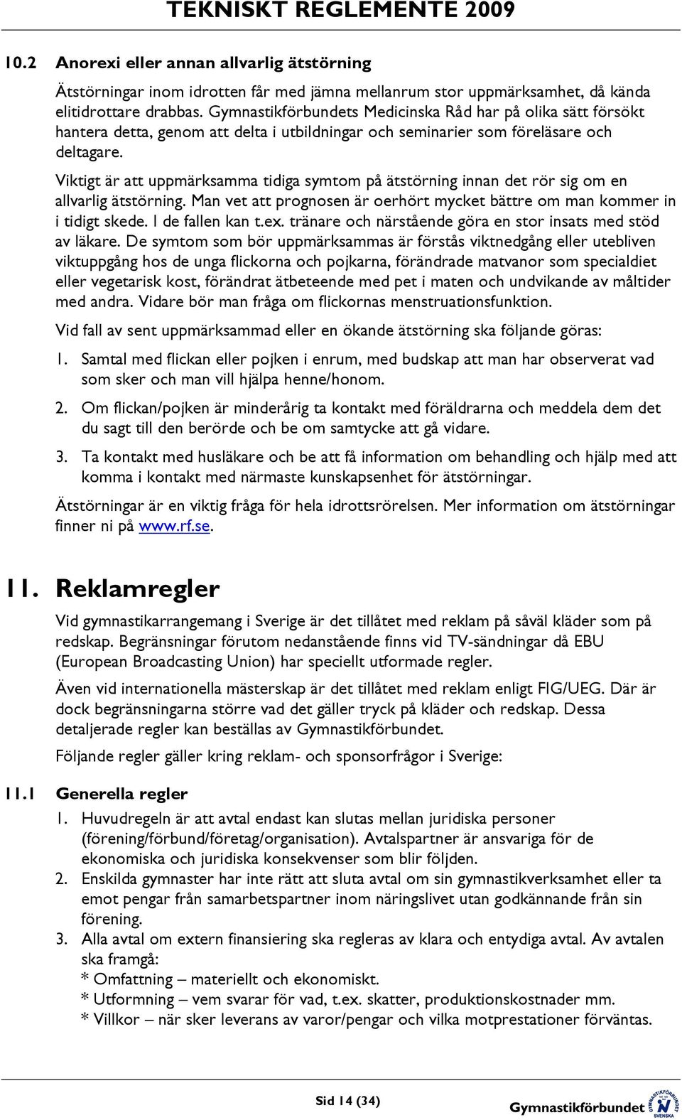 Viktigt är att uppmärksamma tidiga symtom på ätstörning innan det rör sig om en allvarlig ätstörning. Man vet att prognosen är oerhört mycket bättre om man kommer in i tidigt skede. I de fallen kan t.