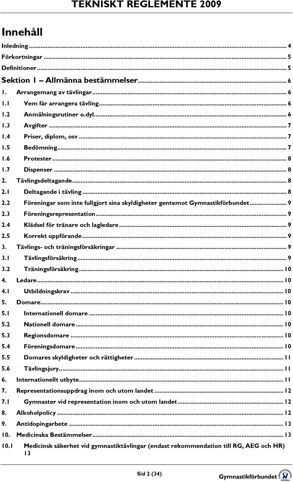 .. 9 2.3 Föreningsrepresentation... 9 2.4 Klädsel för tränare och lagledare... 9 2.5 Korrekt uppförande... 9 3. Tävlings- och träningsförsäkringar... 9 3.1 Tävlingsförsäkring... 9 3.2 Träningsförsäkring.