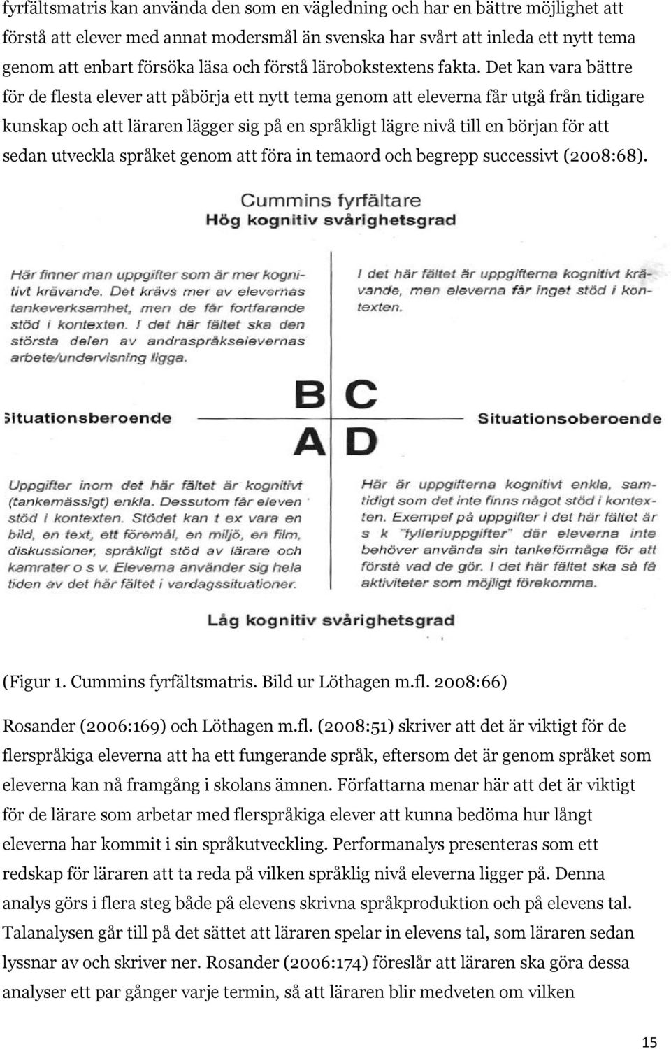 Det kan vara bättre för de flesta elever att påbörja ett nytt tema genom att eleverna får utgå från tidigare kunskap och att läraren lägger sig på en språkligt lägre nivå till en början för att sedan