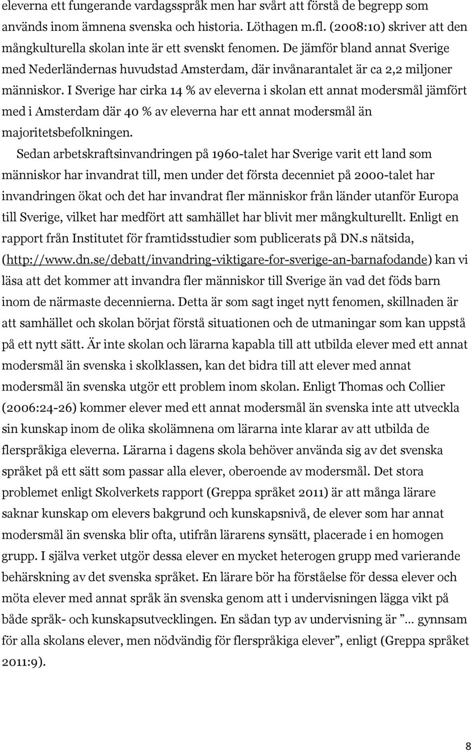 I Sverige har cirka 14 % av eleverna i skolan ett annat modersmål jämfört med i Amsterdam där 40 % av eleverna har ett annat modersmål än majoritetsbefolkningen.