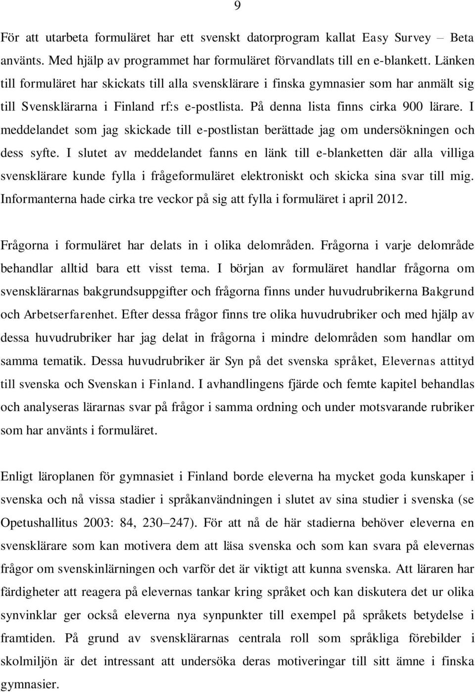 I meddelandet som jag skickade till e-postlistan berättade jag om undersökningen och dess syfte.