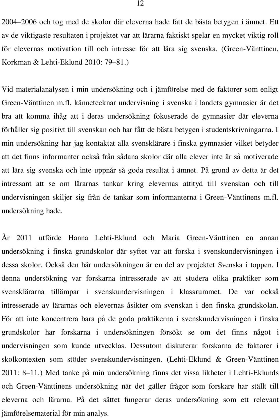 (Green-Vänttinen, Korkman & Lehti-Eklund 2010: 79 81.) Vid materialanalysen i min undersökning och i jämförelse med de faktorer som enligt Green-Vänttinen m.fl.