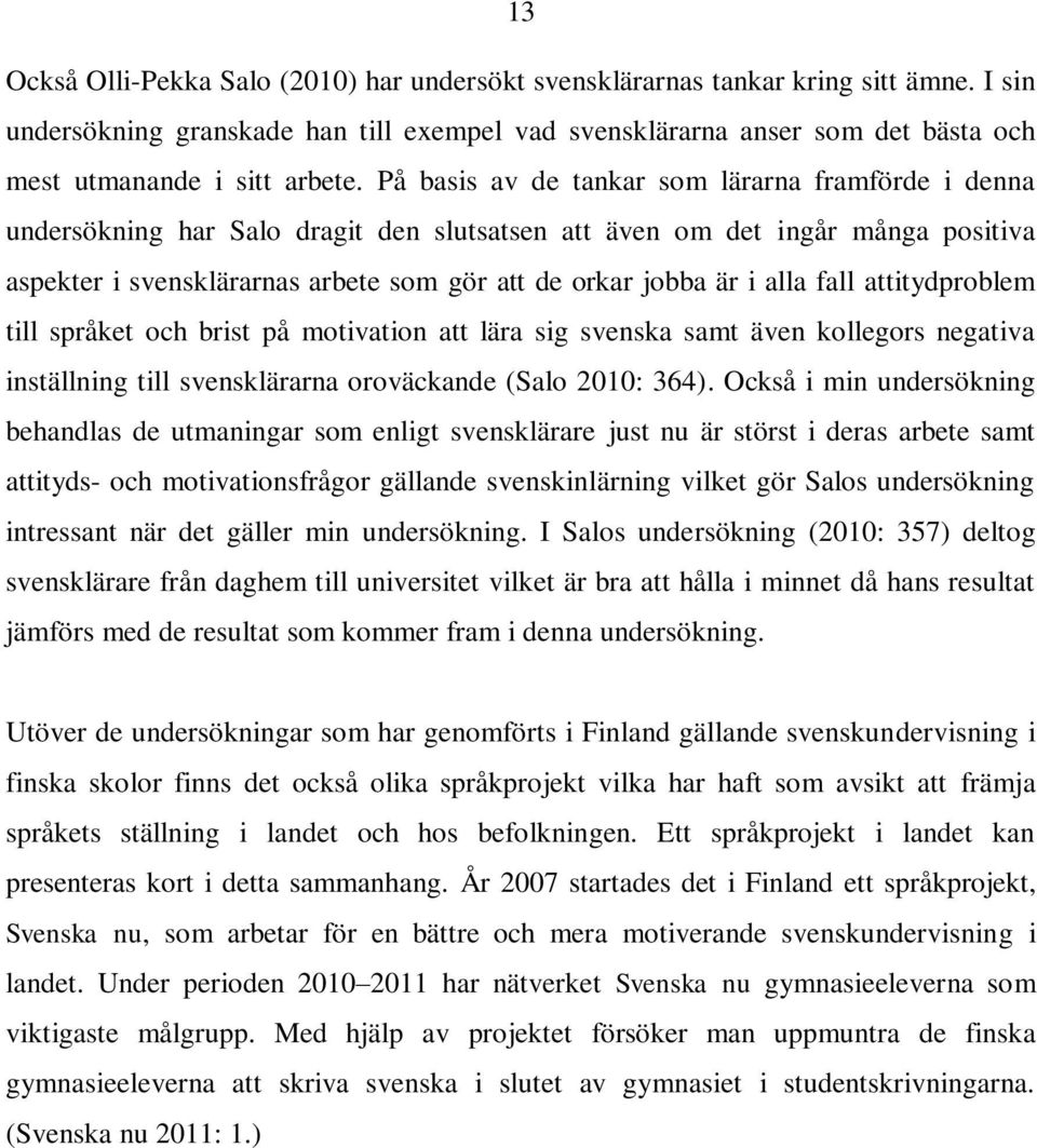 På basis av de tankar som lärarna framförde i denna undersökning har Salo dragit den slutsatsen att även om det ingår många positiva aspekter i svensklärarnas arbete som gör att de orkar jobba är i