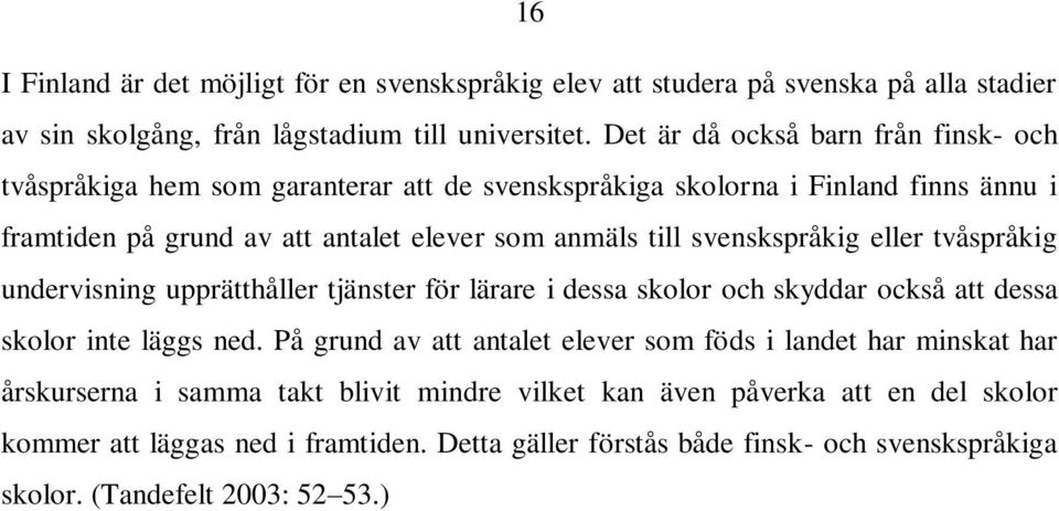 svenskspråkig eller tvåspråkig undervisning upprätthåller tjänster för lärare i dessa skolor och skyddar också att dessa skolor inte läggs ned.
