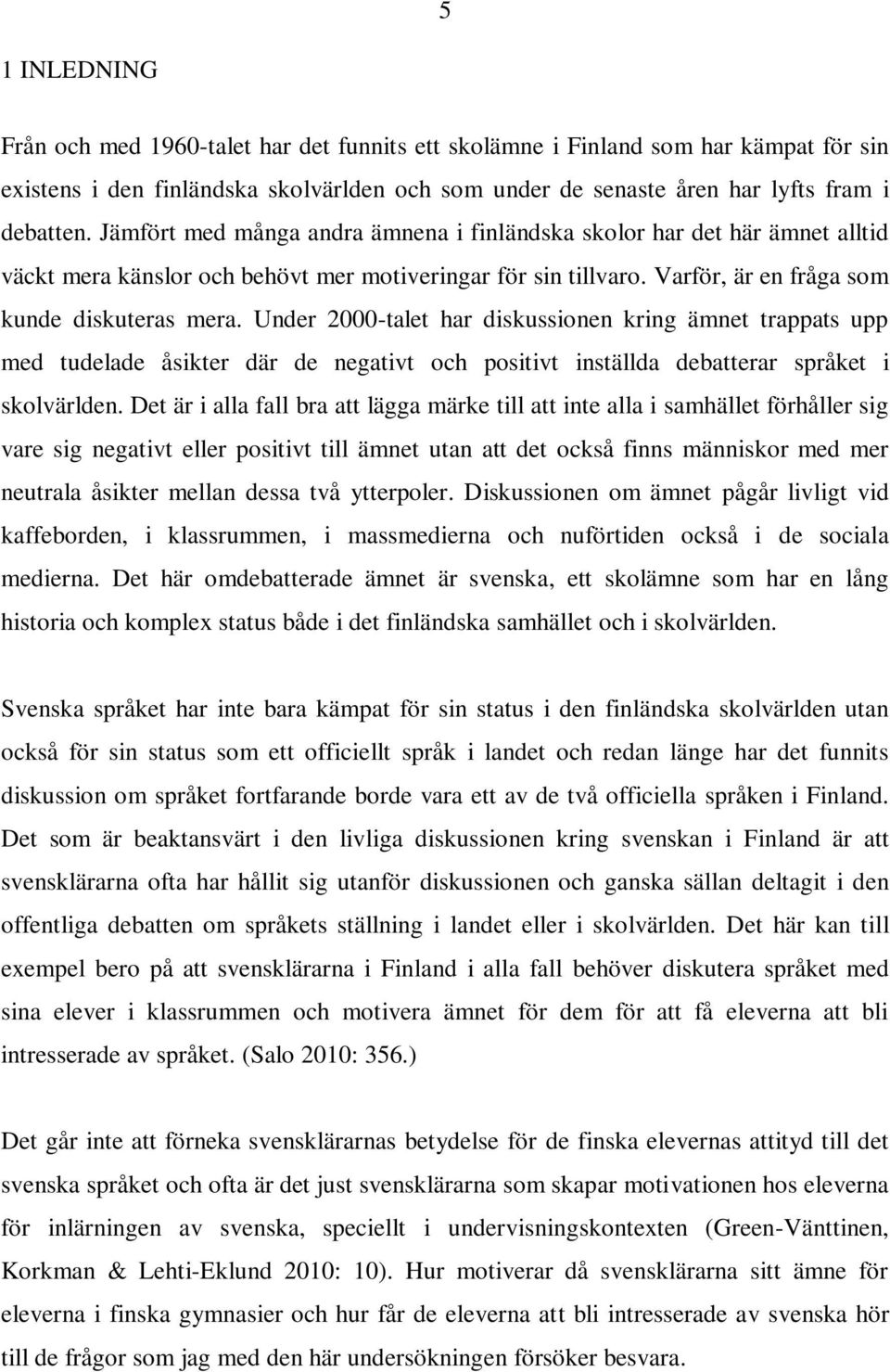 Under 2000-talet har diskussionen kring ämnet trappats upp med tudelade åsikter där de negativt och positivt inställda debatterar språket i skolvärlden.