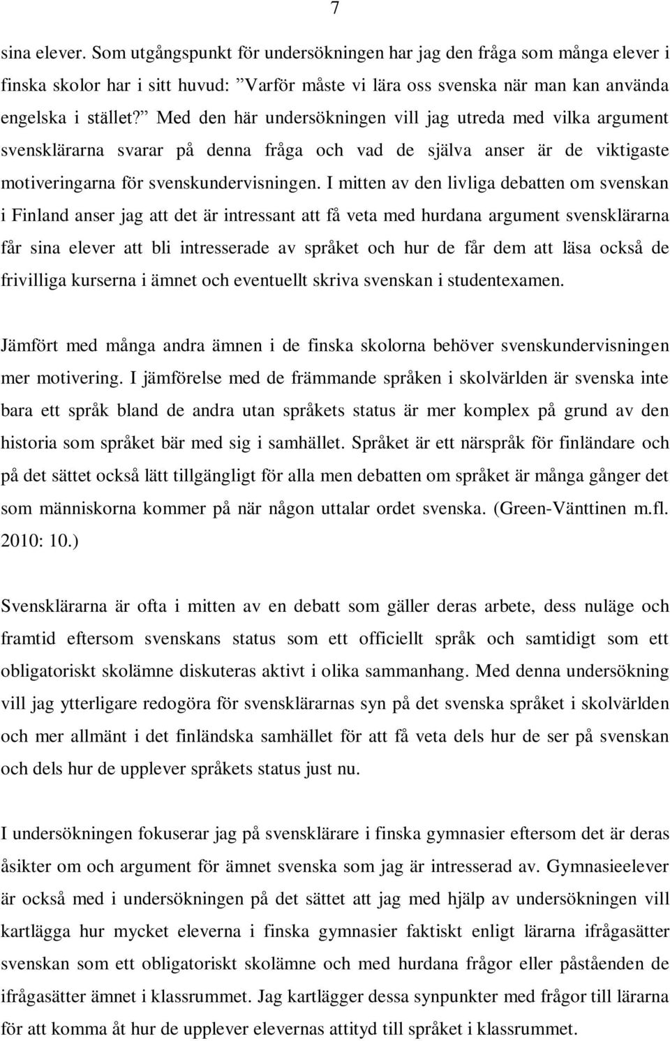 I mitten av den livliga debatten om svenskan i Finland anser jag att det är intressant att få veta med hurdana argument svensklärarna får sina elever att bli intresserade av språket och hur de får