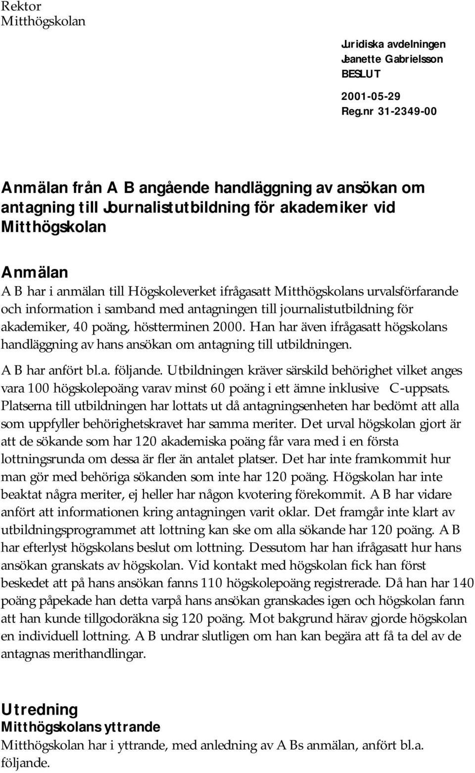 Mitthögskolans urvalsförfarande och information i samband med antagningen till journalistutbildning för akademiker, 40 poäng, höstterminen 2000.