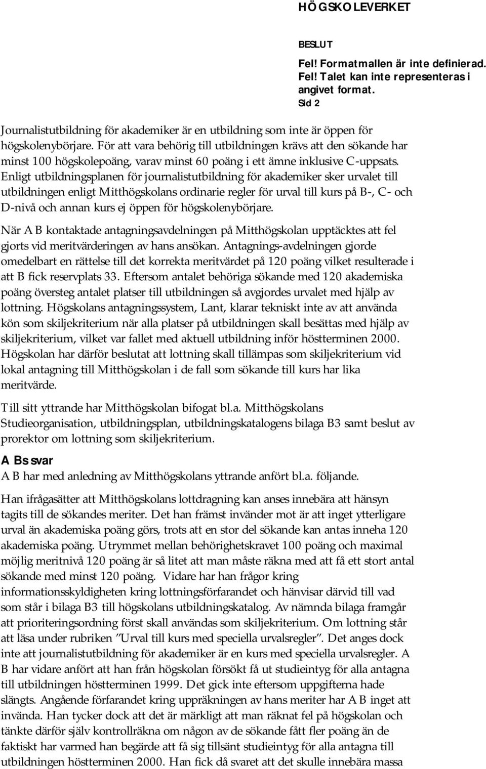 Enligt utbildningsplanen för journalistutbildning för akademiker sker urvalet till utbildningen enligt Mitthögskolans ordinarie regler för urval till kurs på B-, C- och D-nivå och annan kurs ej öppen