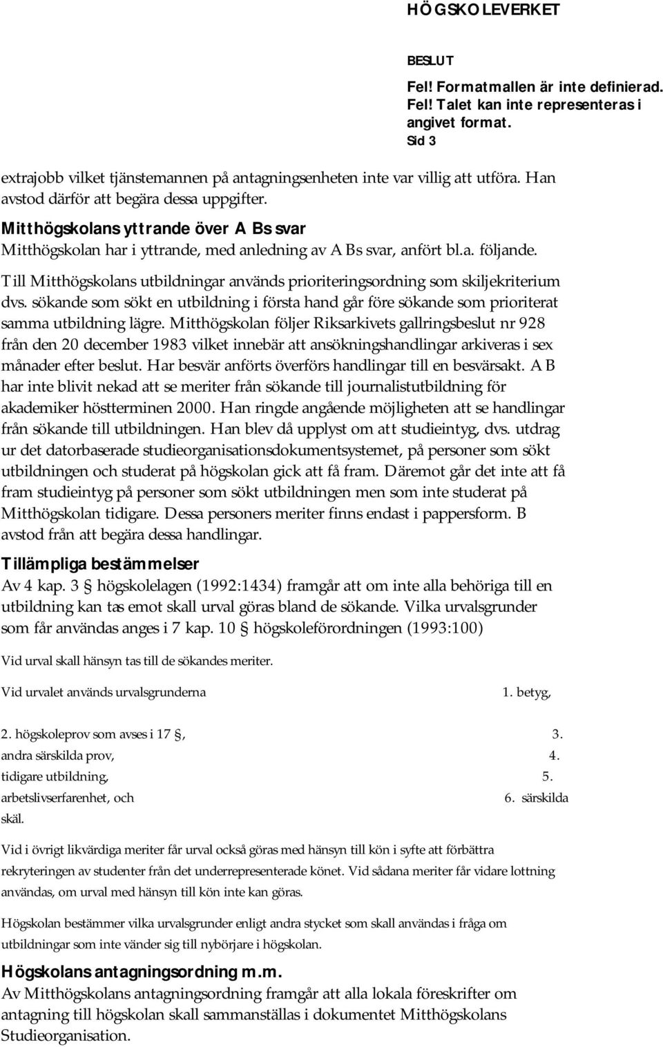 Till Mitthögskolans utbildningar används prioriteringsordning som skiljekriterium dvs. sökande som sökt en utbildning i första hand går före sökande som prioriterat samma utbildning lägre.