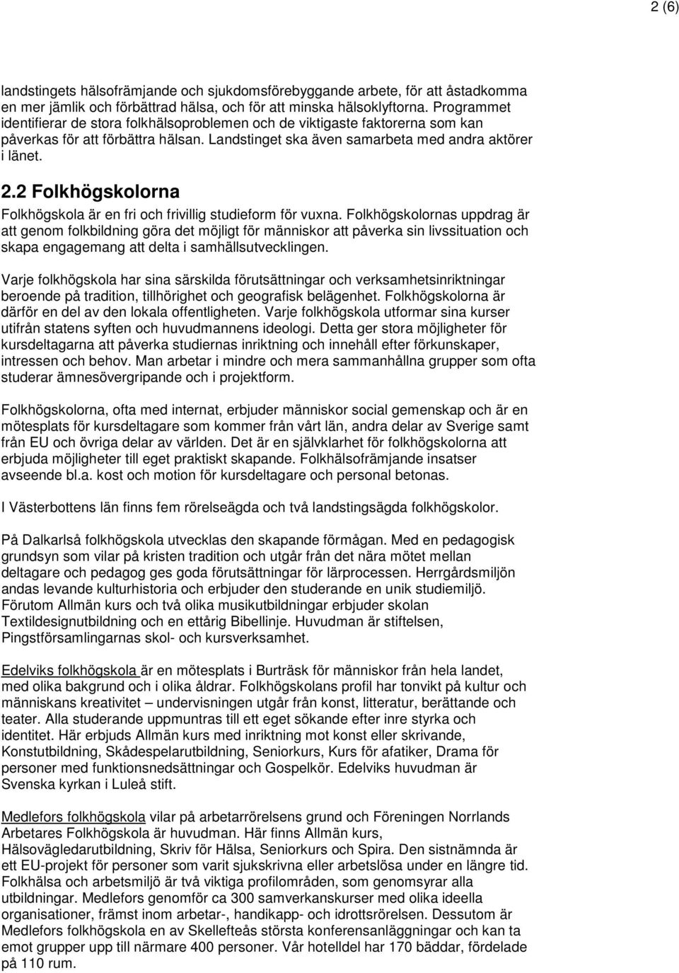 2 Folkhögskolorna Folkhögskola är en fri och frivillig studieform för vuxna.