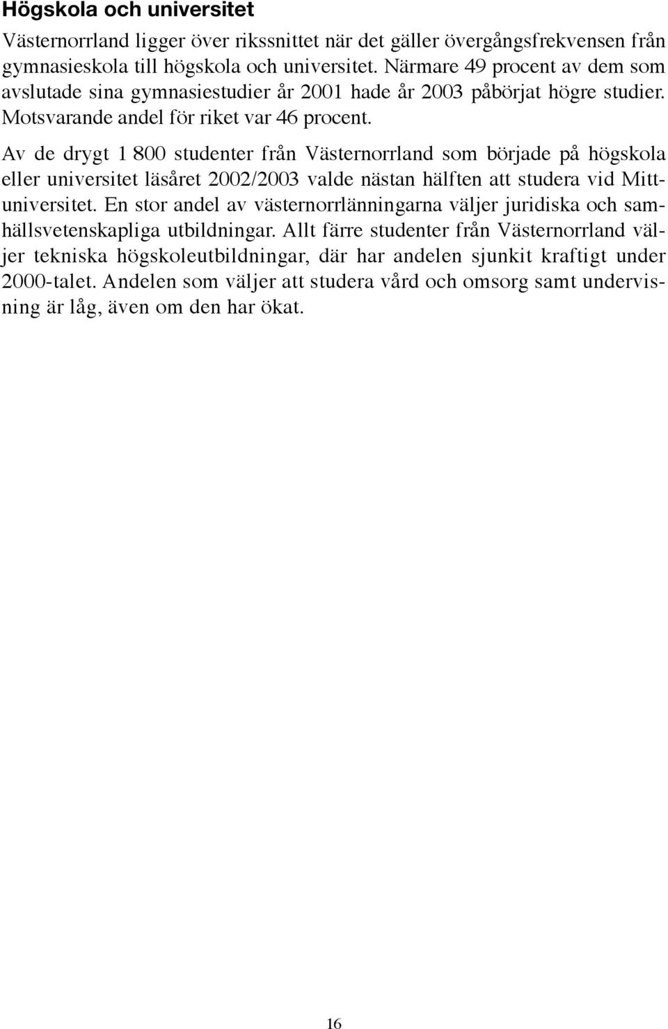 Av de drygt 1 800 studenter från Västernorrland som började på högskola eller universitet läsåret 2002/2003 valde nästan hälften att studera vid Mittuniversitet.