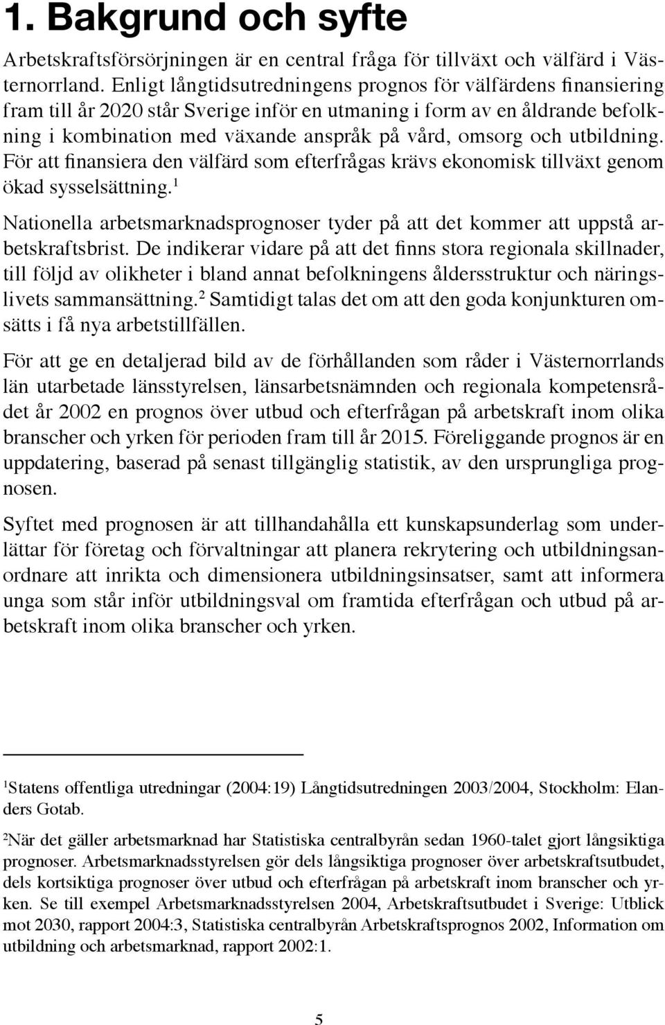 utbildning. För att finansiera den välfärd som efterfrågas krävs ekonomisk tillväxt genom ökad sysselsättning.