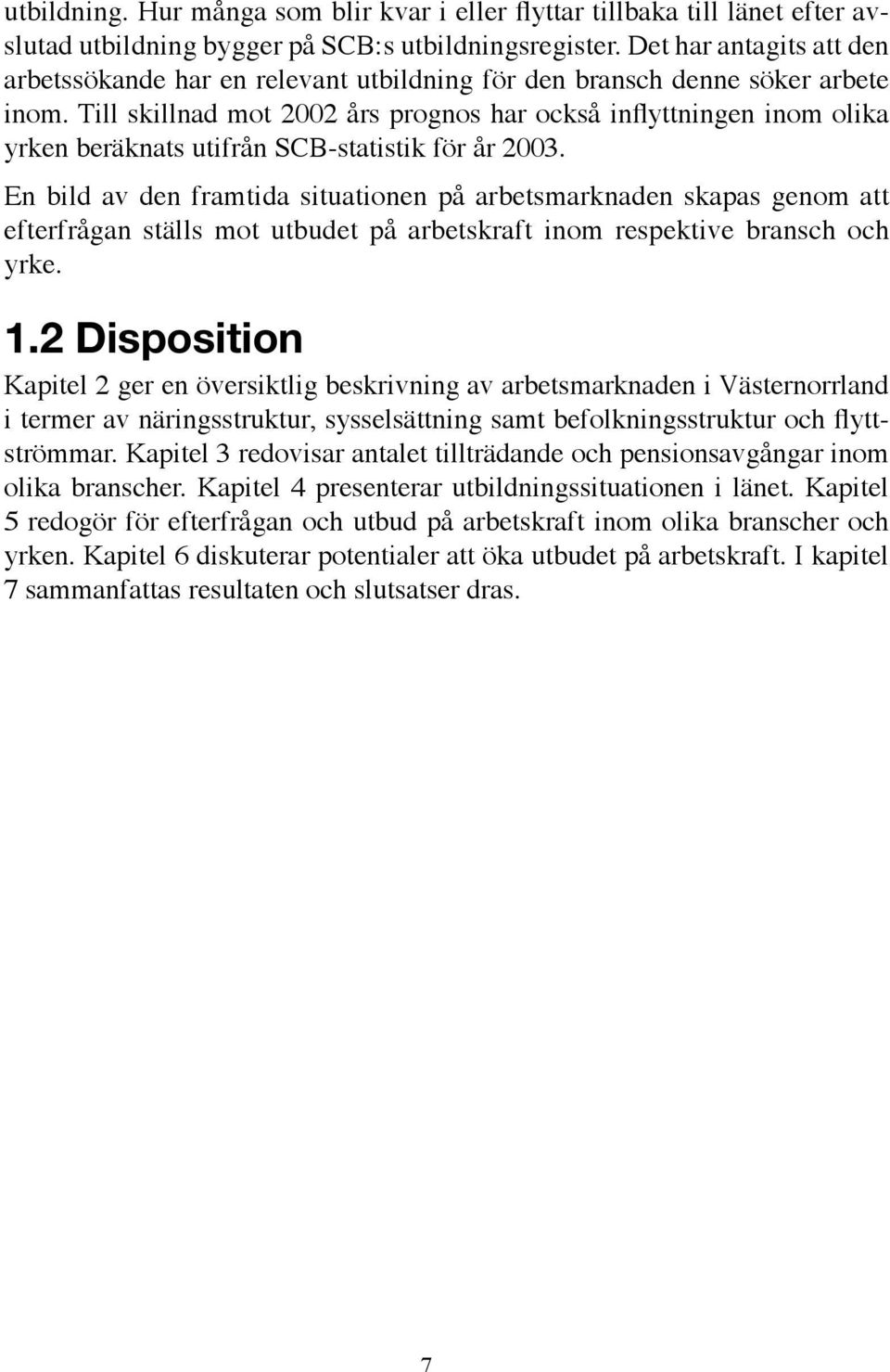 Till skillnad mot 2002 års prognos har också inflyttningen inom olika yrken beräknats utifrån SCB-statistik för år 2003.