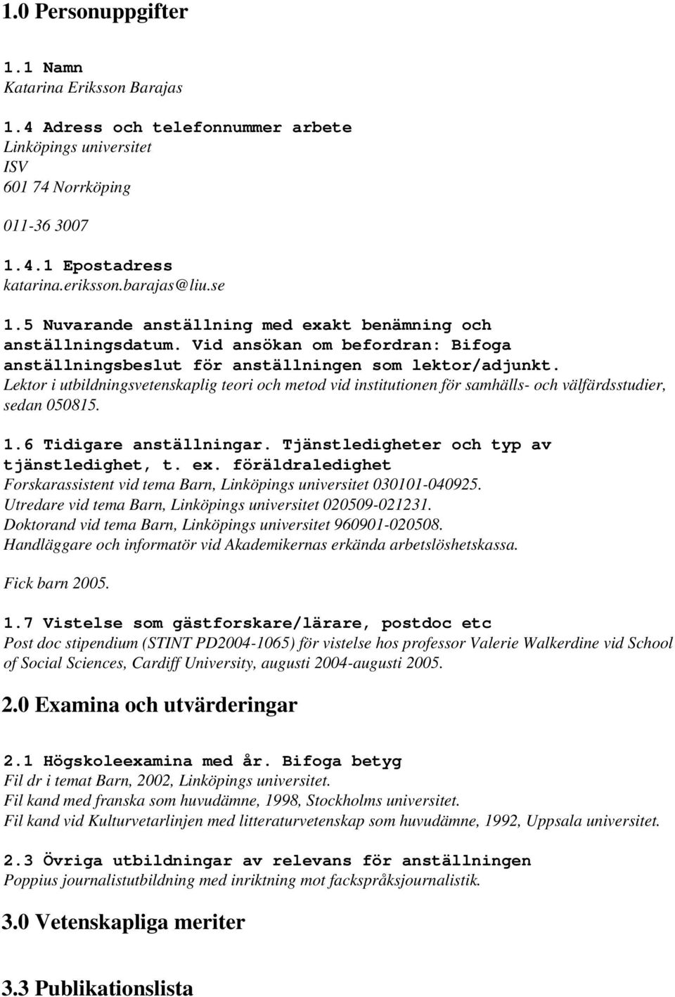 Lektor i utbildningsvetenskaplig teori och metod vid institutionen för samhälls- och välfärdsstudier, sedan 050815. 1.6 Tidigare anställningar. Tjänstledigheter och typ av tjänstledighet, t. ex.