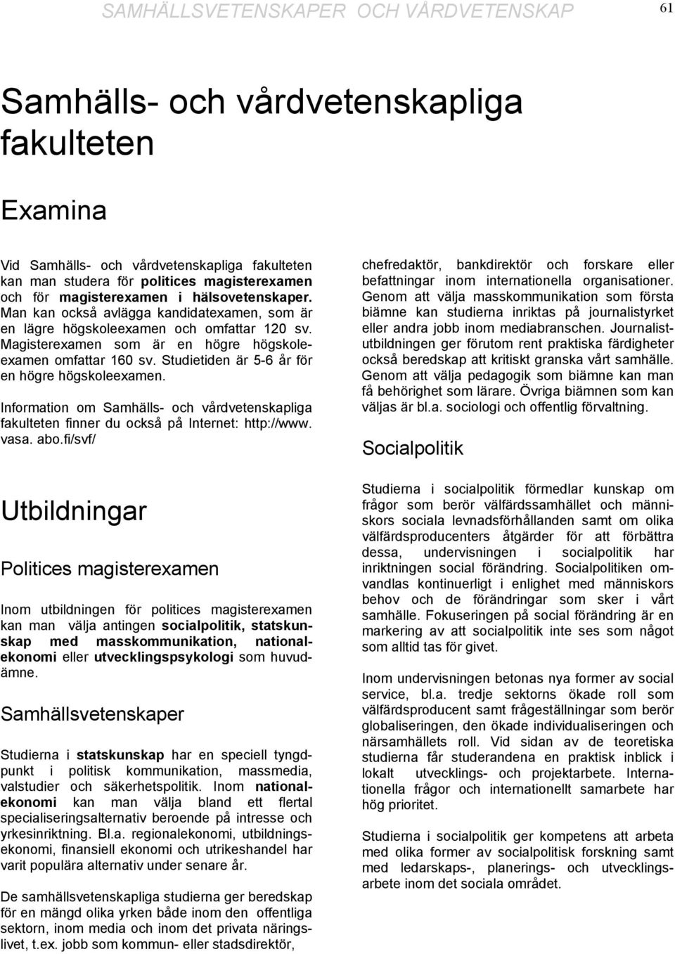 Studietiden är 5-6 år för en högre högskoleexamen. Information om Samhälls- och vårdvetenskapliga fakulteten finner du också på Internet: http://www. vasa. abo.