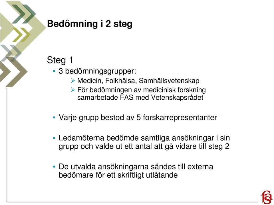 forskarrepresentanter Ledamöterna bedömde samtliga ansökningar i sin grupp och valde ut ett antal