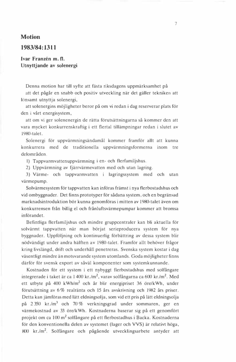 solenergins möjligheter beror på om vi redan i dag reserverar plats för den i vårt energisystem, att om vi ger solenenergin de rätta förutsättningarna så kommer den att vara mycket konkurrenskraftig