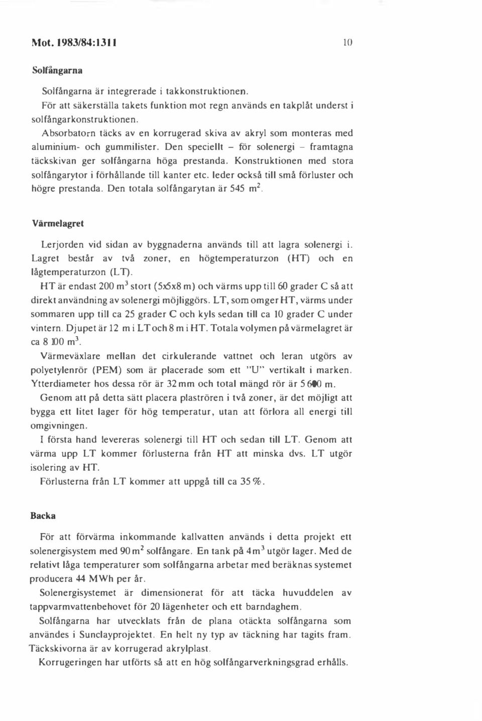 Konstruktionen med stora solfångarytor i förhållande till kanter etc. leder också till små förluster och högre prestanda. Den totala solfångarytan är 54 5 m2.