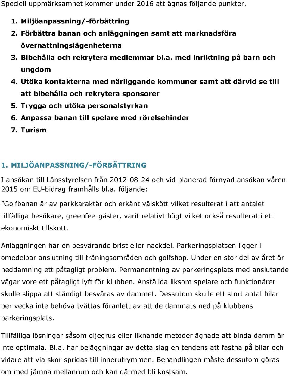 Trygga och utöka personalstyrkan 6. Anpassa banan till spelare med rörelsehinder 7. Turism 1.