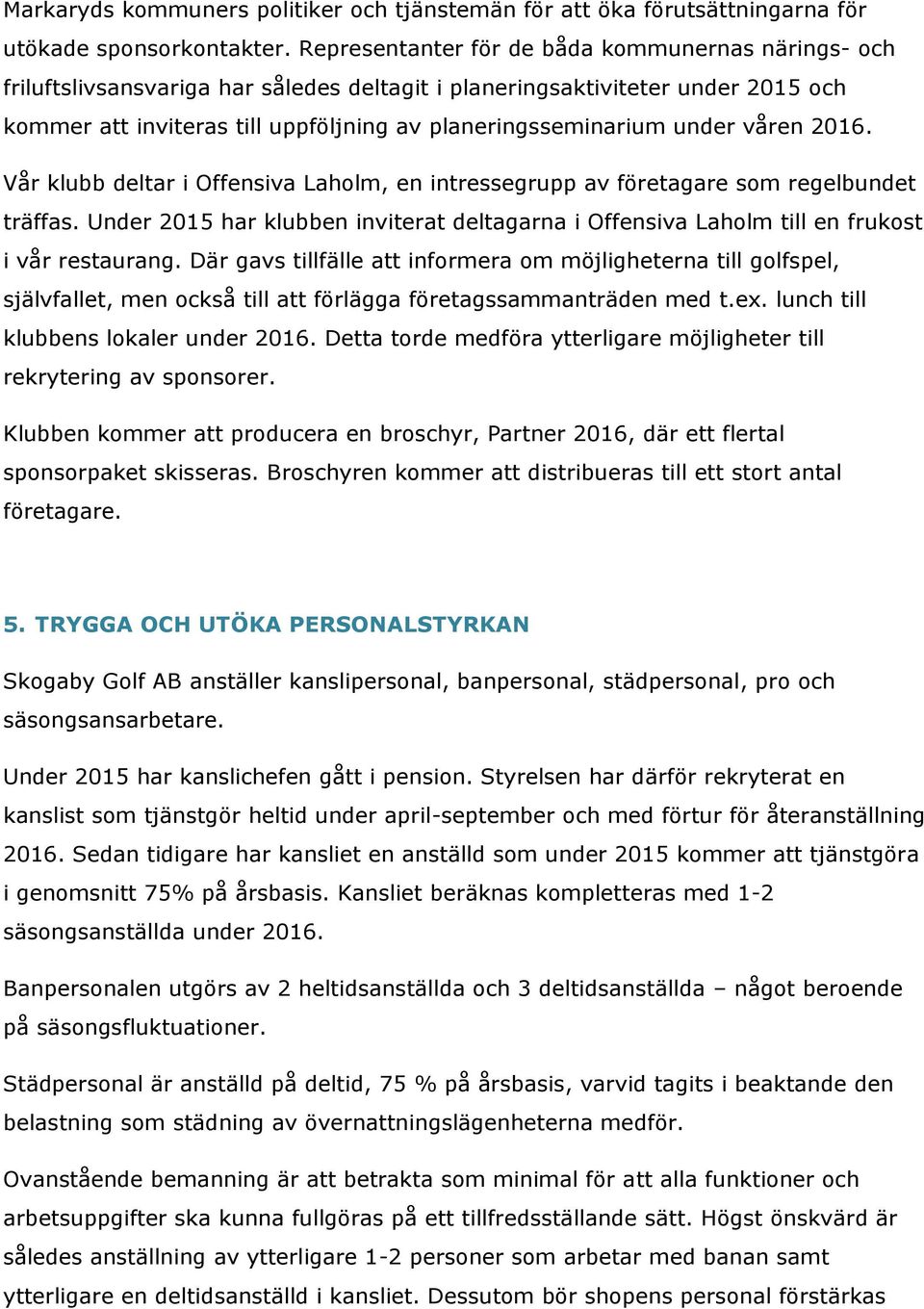 under våren 2016. Vår klubb deltar i Offensiva Laholm, en intressegrupp av företagare som regelbundet träffas.