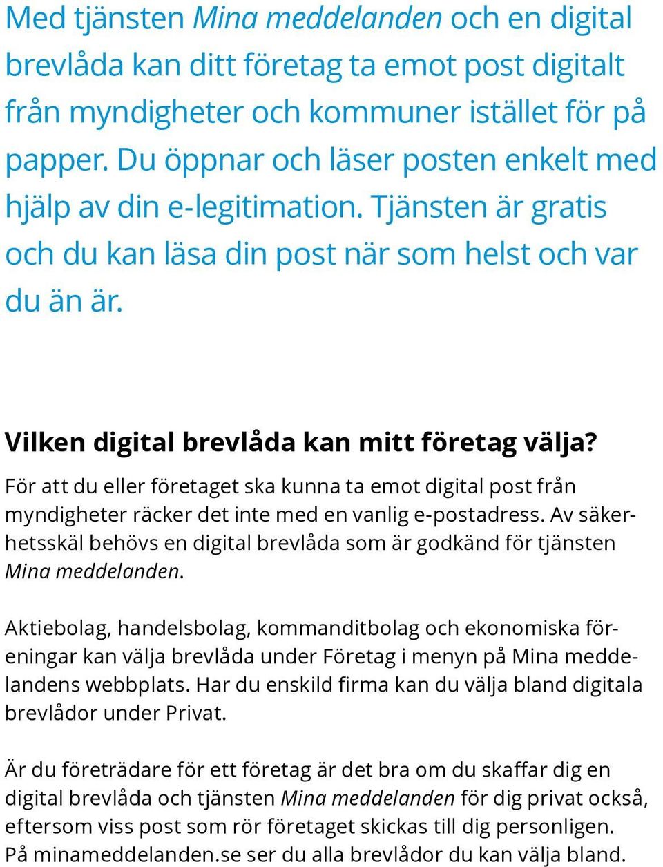 För att du eller företaget ska kunna ta emot digital post från myndigheter räcker det inte med en vanlig e postadress.