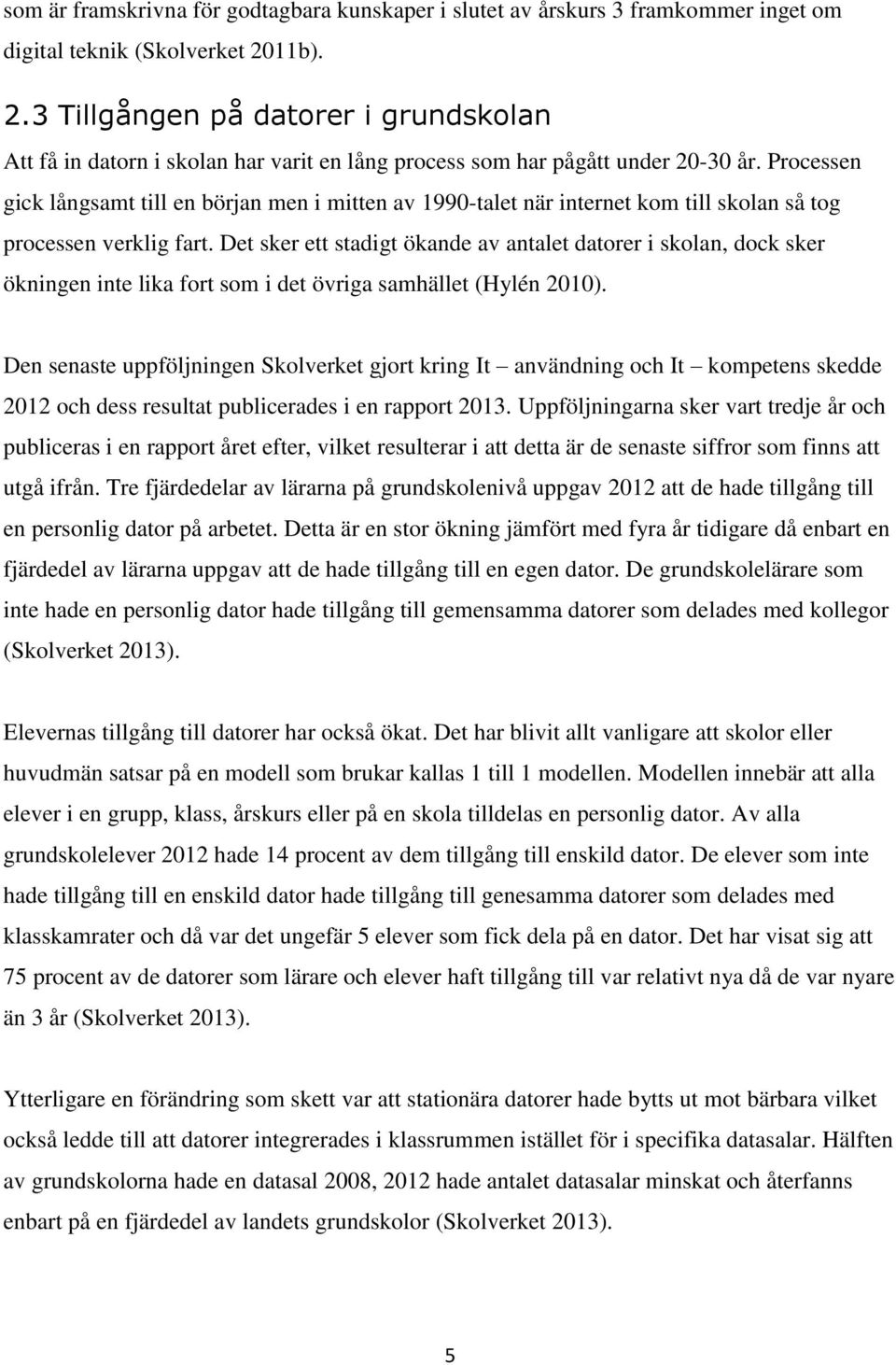 Processen gick långsamt till en början men i mitten av 1990-talet när internet kom till skolan så tog processen verklig fart.