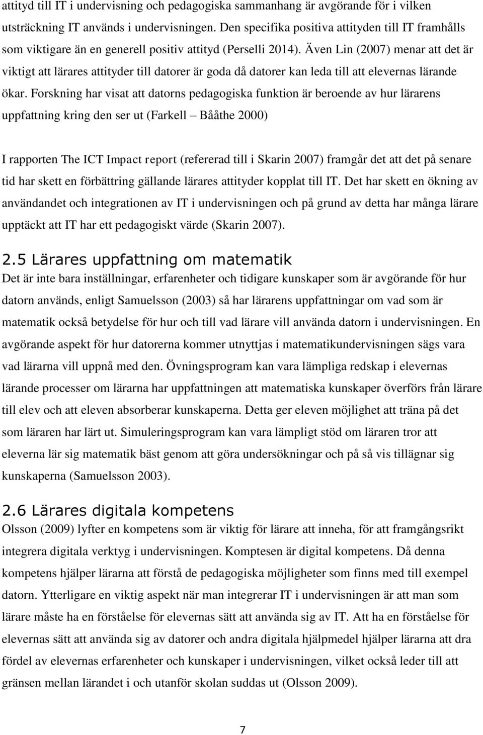 Även Lin (2007) menar att det är viktigt att lärares attityder till datorer är goda då datorer kan leda till att elevernas lärande ökar.