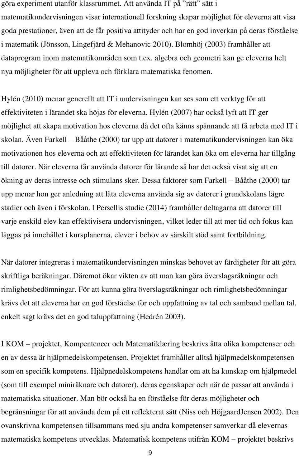 inverkan på deras förståelse i matematik (Jönsson, Lingefjärd & Mehanovic 2010). Blomhöj (2003) framhåller att dataprogram inom matematikområden som t.ex.