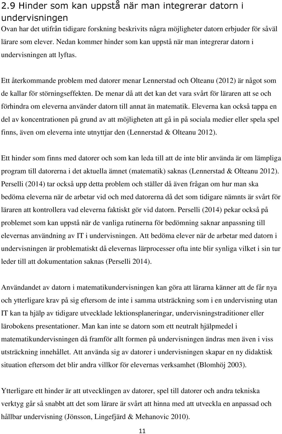 Ett återkommande problem med datorer menar Lennerstad och Olteanu (2012) är något som de kallar för störningseffekten.