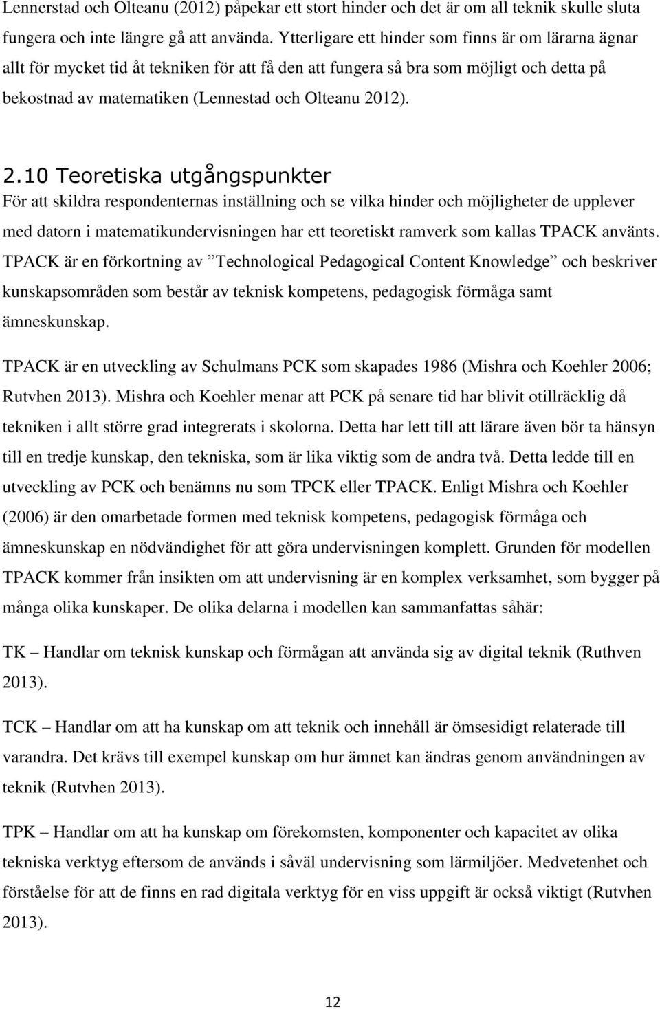 2.10 Teoretiska utgångspunkter För att skildra respondenternas inställning och se vilka hinder och möjligheter de upplever med datorn i matematikundervisningen har ett teoretiskt ramverk som kallas