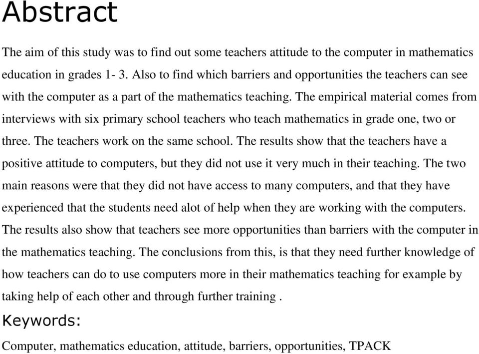 The empirical material comes from interviews with six primary school teachers who teach mathematics in grade one, two or three. The teachers work on the same school.