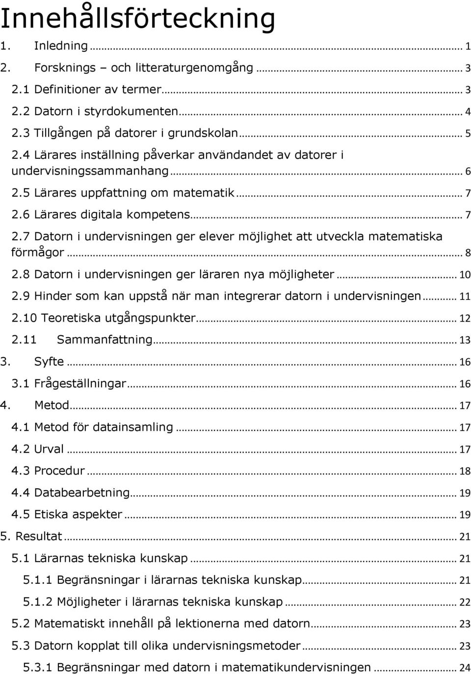 6 Lärares digitala kompetens... 7 2.7 Datorn i undervisningen ger elever möjlighet att utveckla matematiska förmågor... 8 2.8 Datorn i undervisningen ger läraren nya möjligheter... 10 2.