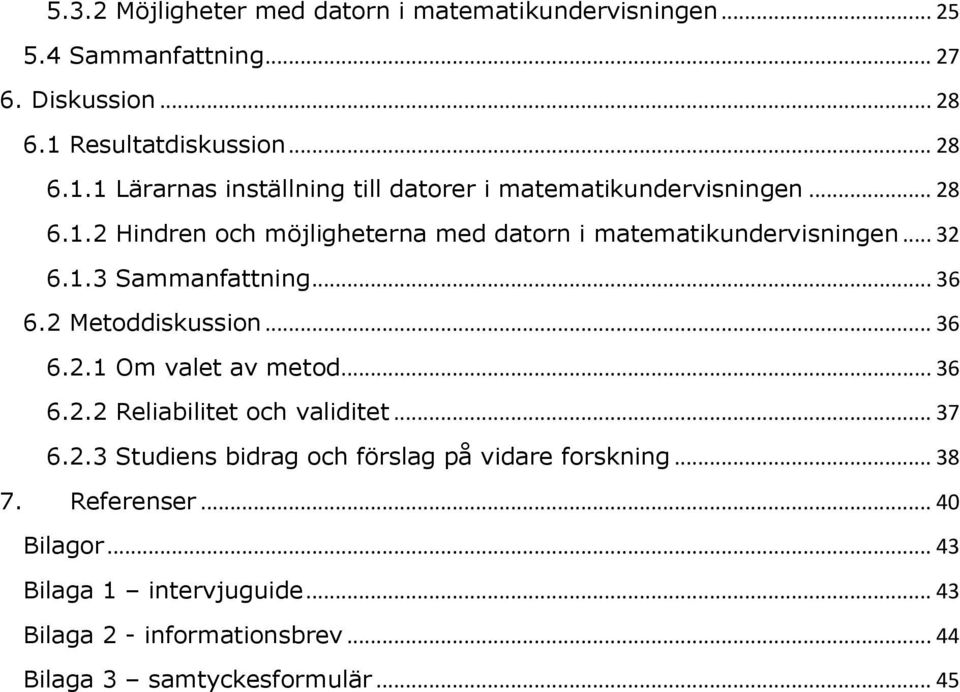 .. 32 6.1.3 Sammanfattning... 36 6.2 Metoddiskussion... 36 6.2.1 Om valet av metod... 36 6.2.2 Reliabilitet och validitet... 37 6.2.3 Studiens bidrag och förslag på vidare forskning.