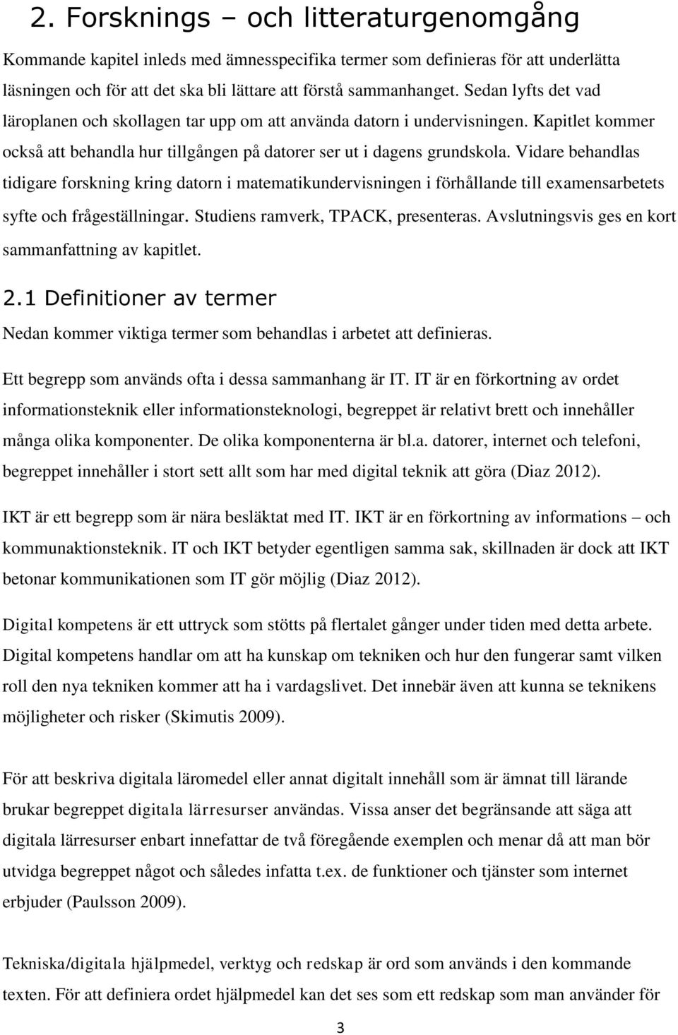 Vidare behandlas tidigare forskning kring datorn i matematikundervisningen i förhållande till examensarbetets syfte och frågeställningar. Studiens ramverk, TPACK, presenteras.