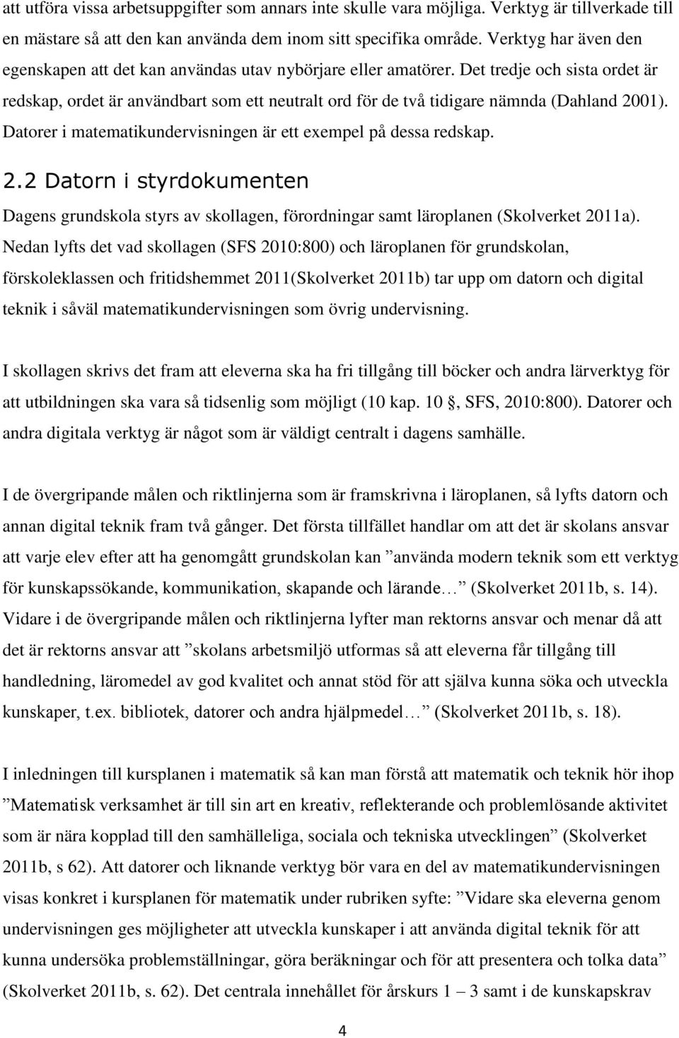 Det tredje och sista ordet är redskap, ordet är användbart som ett neutralt ord för de två tidigare nämnda (Dahland 20