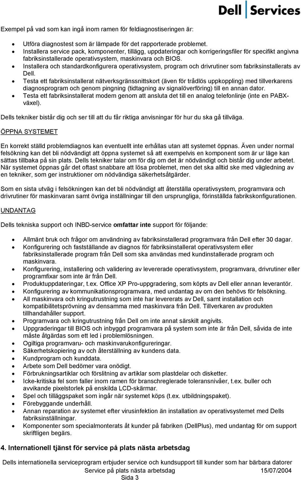 Installera och standardkonfigurera operativsystem, program och drivrutiner som fabriksinstallerats av Dell.