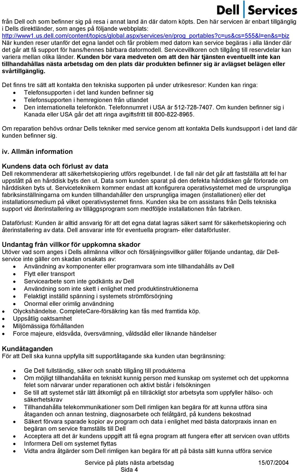 c=us&cs= 555&l=en&s=biz När kunden reser utanför det egna landet och får problem med datorn kan service begäras i alla länder där det går att få support för hans/hennes bärbara datormodell.