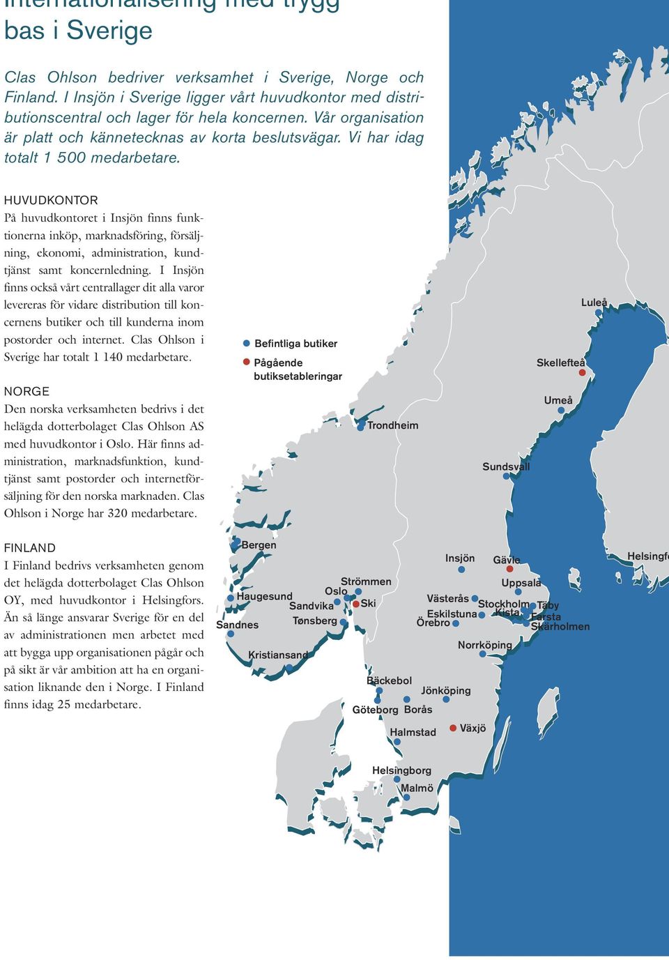 Vi har idag totalt 1 500 medarbetare. HUVUDKONTOR På huvudkontoret i Insjön finns funktionerna inköp, marknadsföring, försäljning, ekonomi, administration, kundtjänst samt koncernledning.