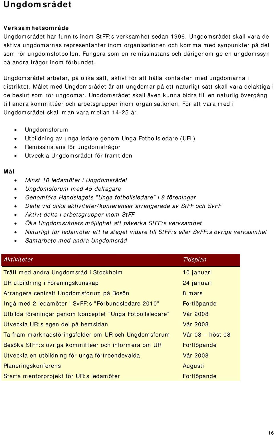 Fungera som en remissinstans och därigenom ge en ungdomssyn på andra frågor inom förbundet. Ungdomsrådet arbetar, på olika sätt, aktivt för att hålla kontakten med ungdomarna i distriktet.