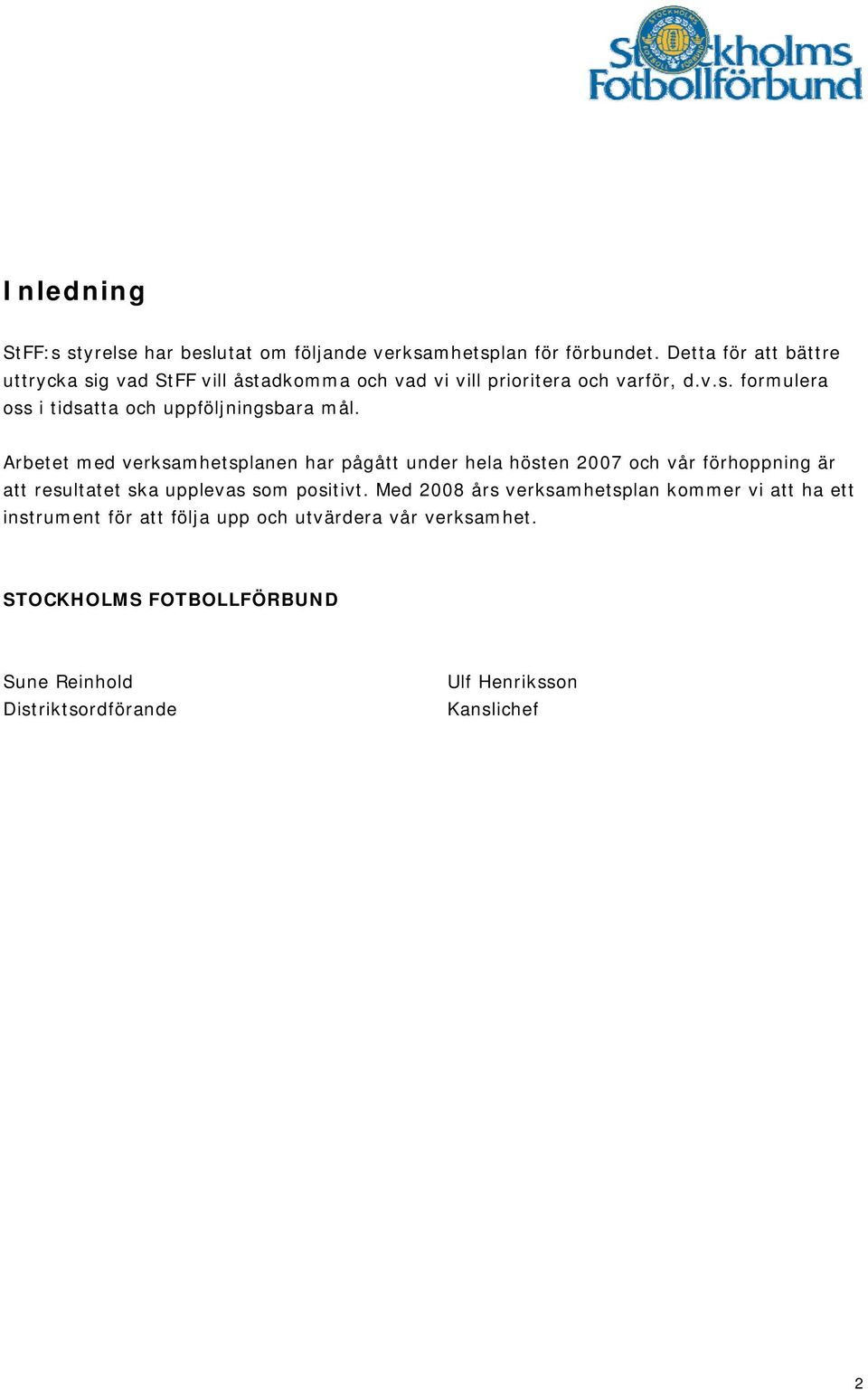 Arbetet med verksamhetsplanen har pågått under hela hösten 2007 och vår förhoppning är att resultatet ska upplevas som positivt.