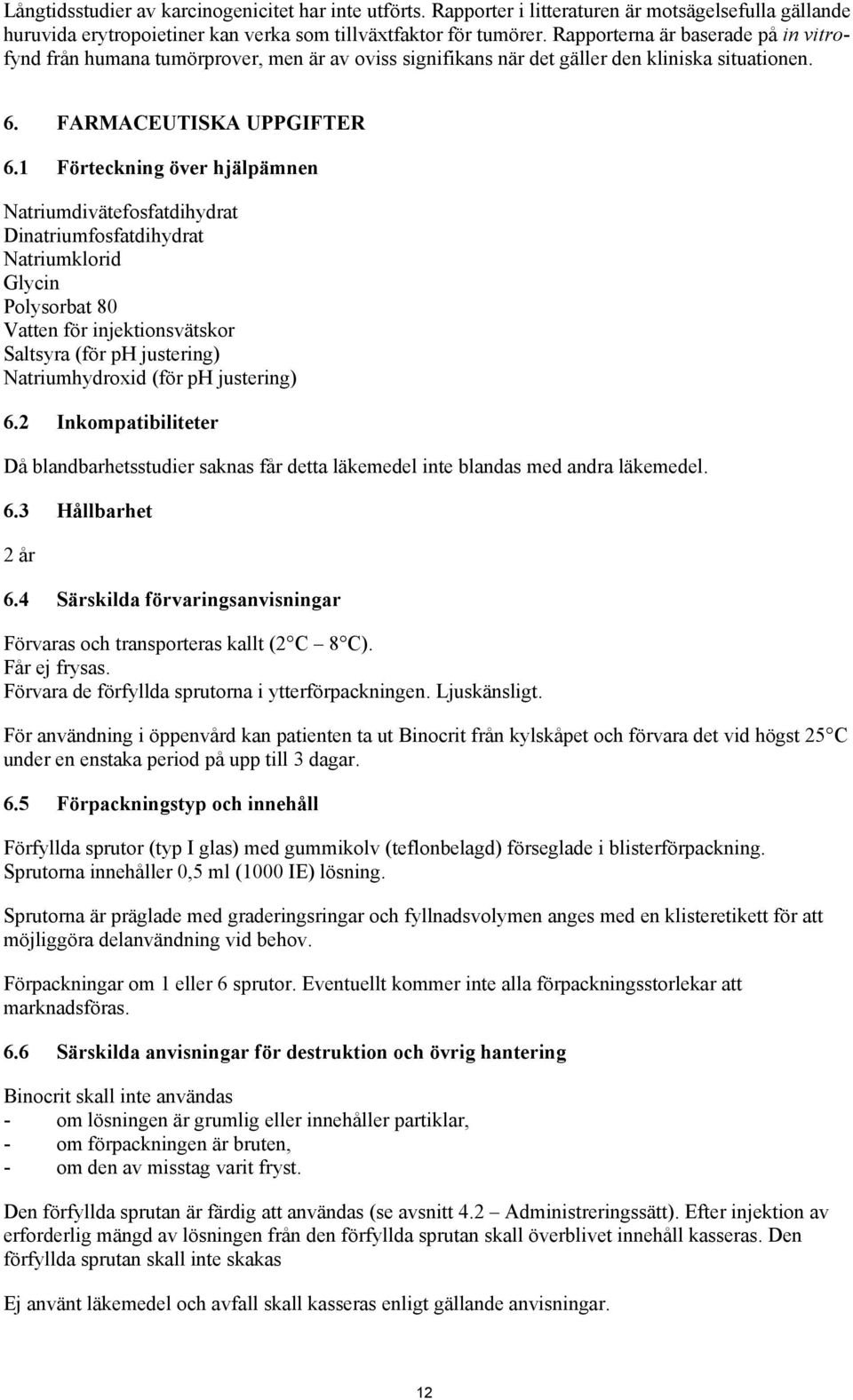 1 Förteckning över hjälpämnen Natriumdivätefosfatdihydrat Dinatriumfosfatdihydrat Natriumklorid Glycin Polysorbat 80 Vatten för injektionsvätskor Saltsyra (för ph justering) Natriumhydroxid (för ph