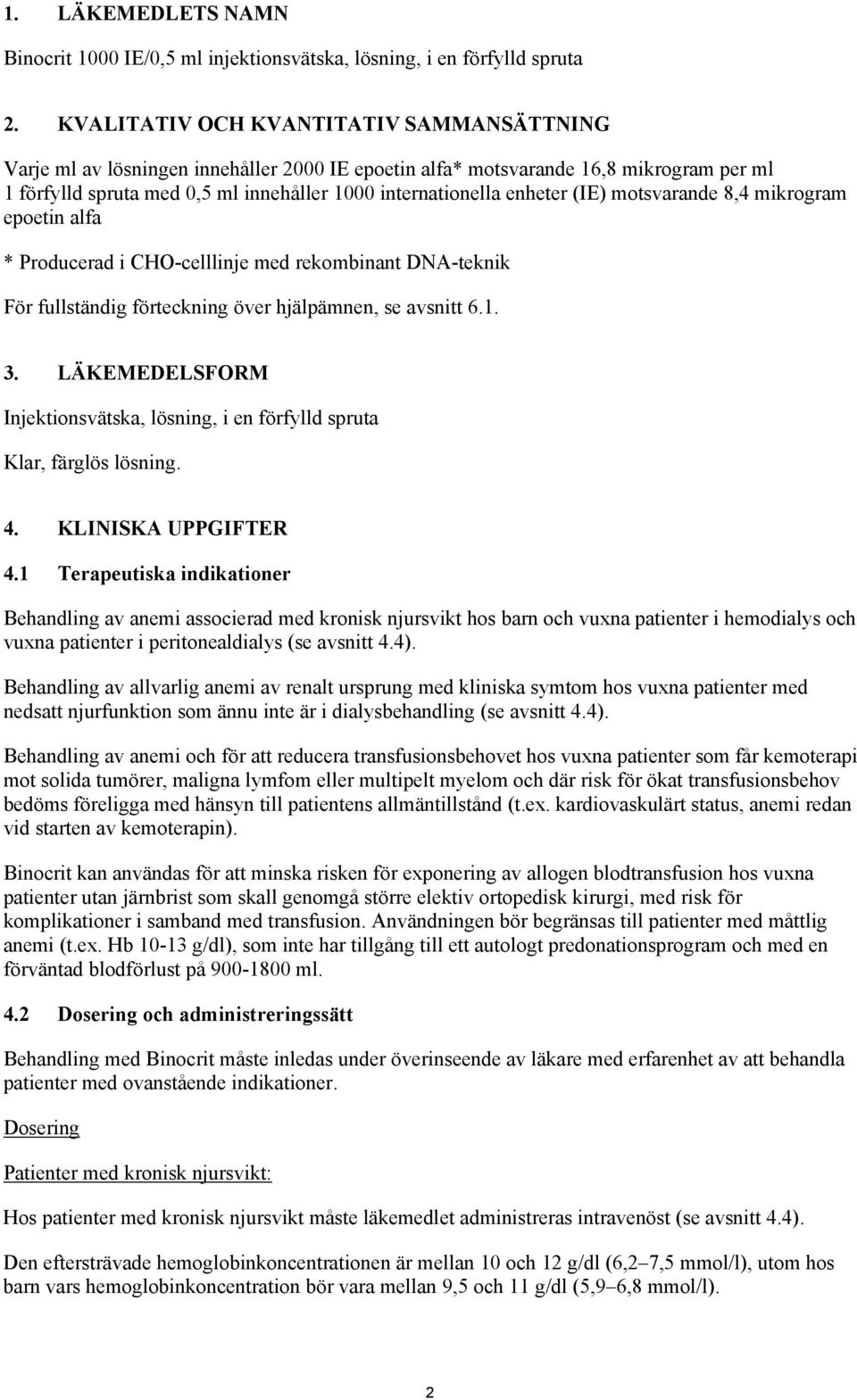 (IE) motsvarande 8,4 mikrogram epoetin alfa * Producerad i CHO-celllinje med rekombinant DNA-teknik För fullständig förteckning över hjälpämnen, se avsnitt 6.1. 3.