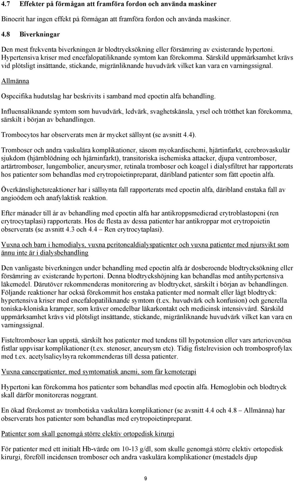 Särskild uppmärksamhet krävs vid plötsligt insättande, stickande, migränliknande huvudvärk vilket kan vara en varningssignal.