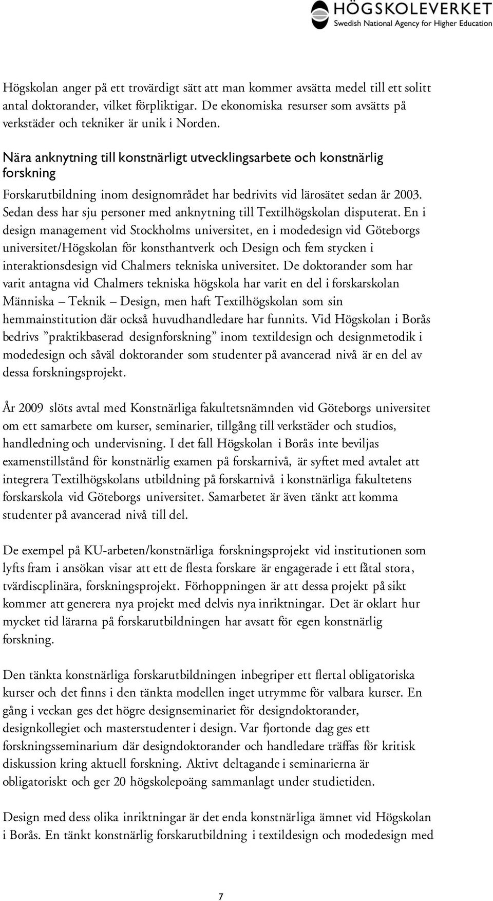 Nära anknytning till konstnärligt utvecklingsarbete och konstnärlig forskning Forskarutbildning inom designområdet har bedrivits vid lärosätet sedan år 2003.